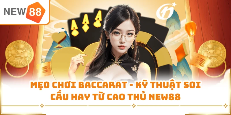 Mẹo Chơi Baccarat - Kỹ Thuật Soi Cầu Hay Từ Cao Thủ New88